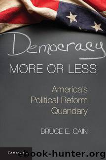 Democracy More or Less: America's Political Reform Quandary (Cambridge Studies in Election Law and Democracy) by Bruce Cain