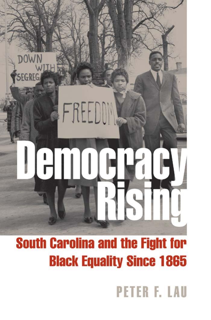 Democracy Rising: South Carolina and the Fight for Black Equality since 1865 by Peter Lau