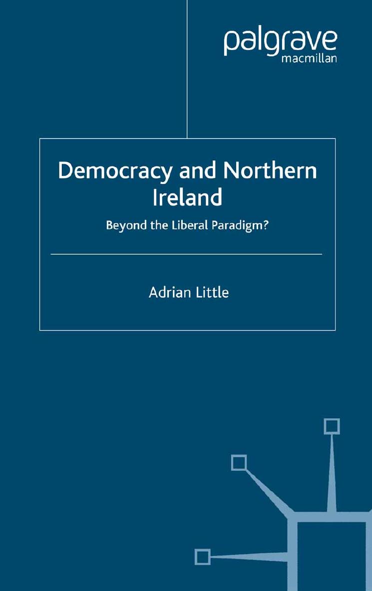 Democracy and Northern Ireland: Beyond the Liberal Paradigm? by Adrian Little (auth.)