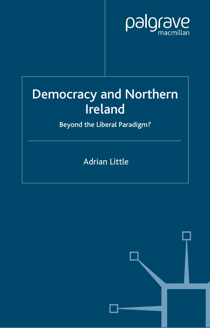 Democracy and Northern Ireland: Beyond the Liberal Paradigm? by Adrian Little