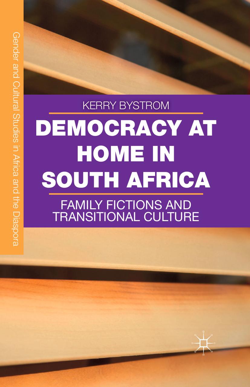 Democracy at Home in South Africa: Family Fictions and Transitional Culture by Kerry Bystrom (auth.)