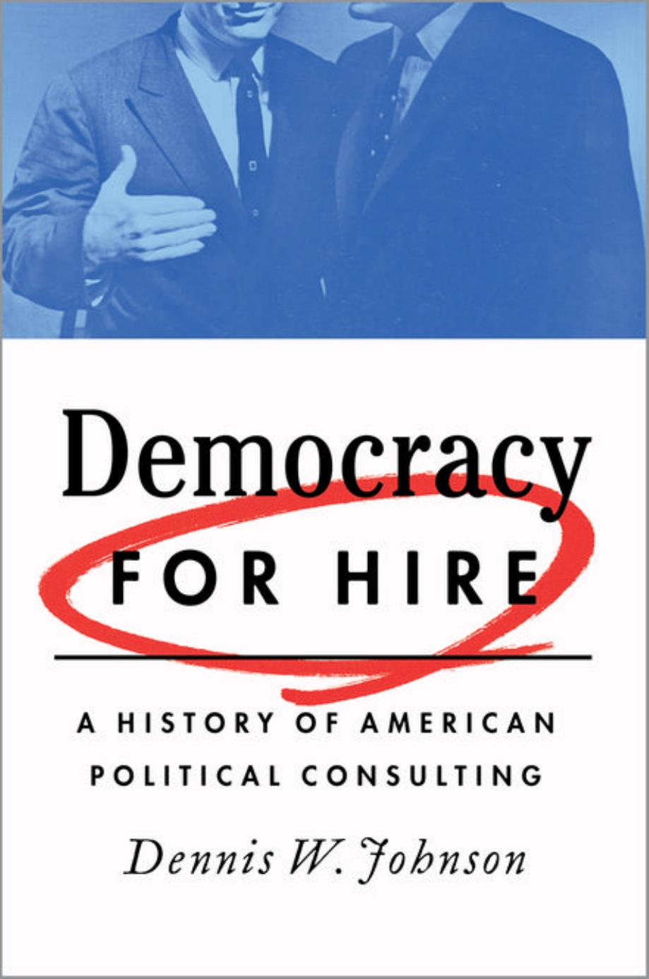 Democracy for Hire: A History of American Political Consulting by Unknow
