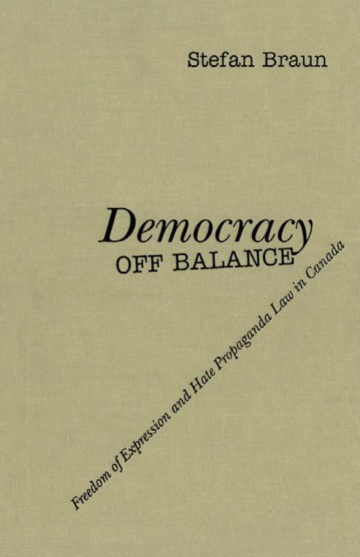 Democracy off Balance: Freedom of Expression and Hate Propaganda Law in Canada by Stefan Braun