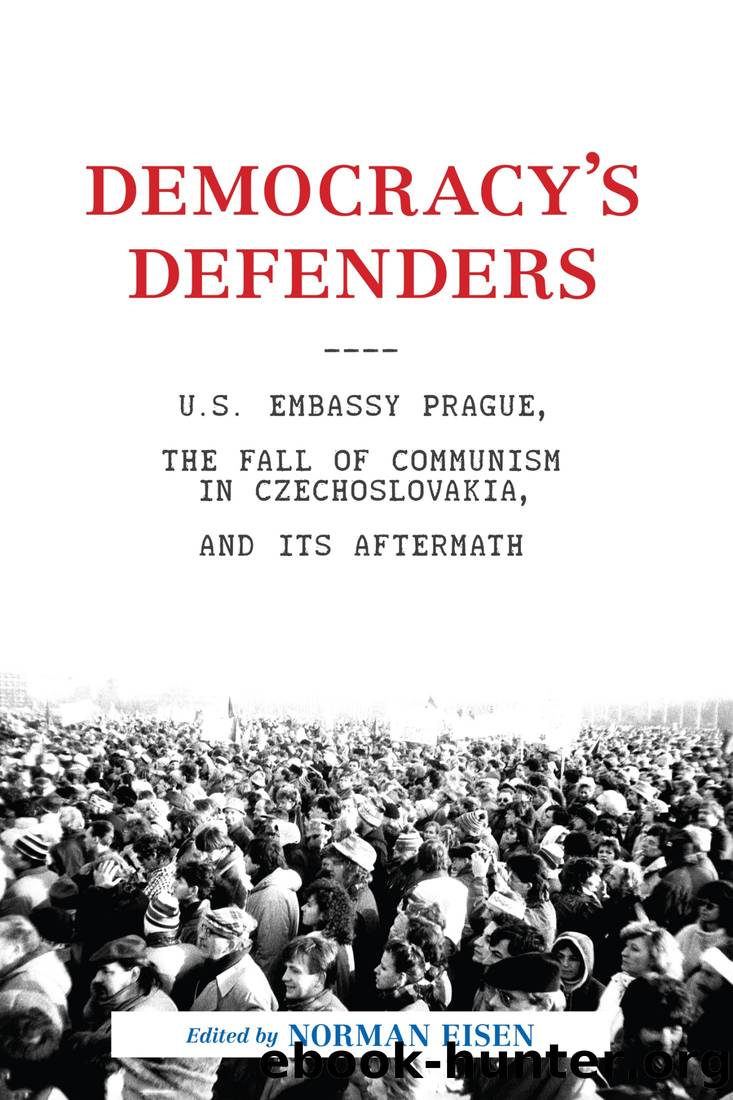 Democracy's Defenders: U.S. Embassy Prague, the Fall of Communism in Czechoslovakia, and Its Aftermath by Norman L. Eisen