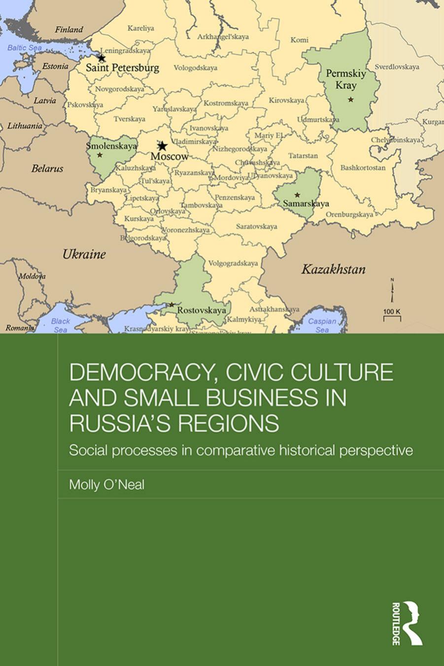 Democracy, Civic Culture and Small Business in Russia's Regions: Social Processes in Comparative Historical Perspective by Molly O'Neal