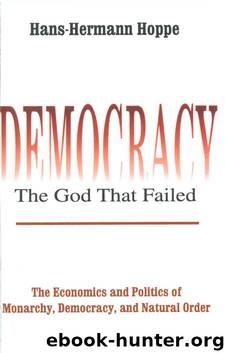 Democracy--The God That Failed: The Economics and Politics of Monarchy, Democracy and Natural Order by Hans-Hermann Hoppe