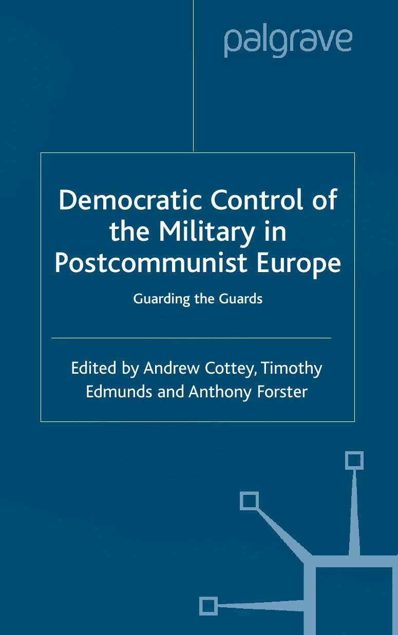 Democratic Control of the Military in Postcommunist Europe: Guarding the Guards (One Europe or Several?) by Andrew Cottey Timothy Edmunds Anthony Forster