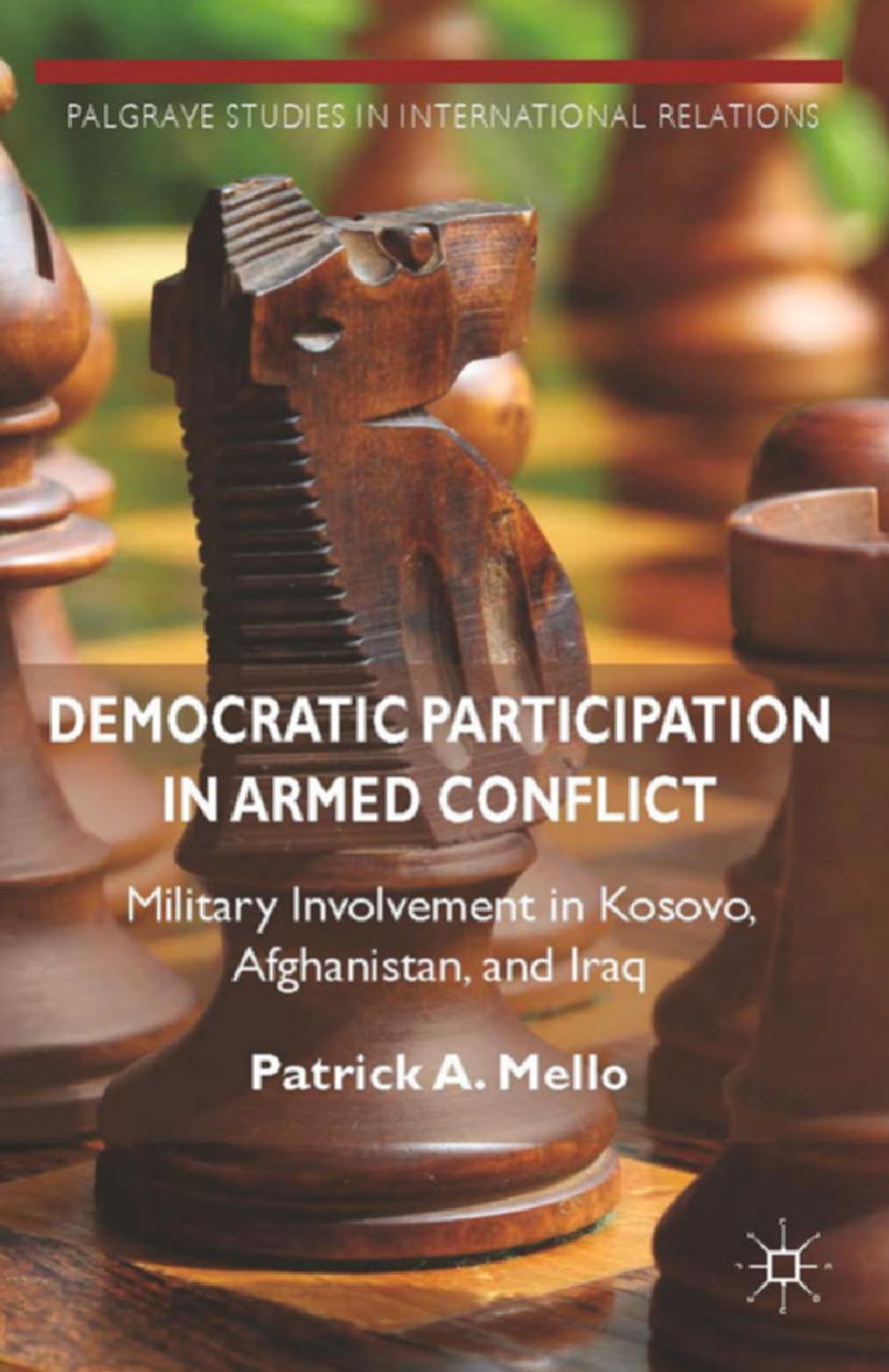 Democratic Participation in Armed Conflict: Military Involvement in Kosovo, Afghanistan, and Iraq by Patrick A. Mello (auth.)