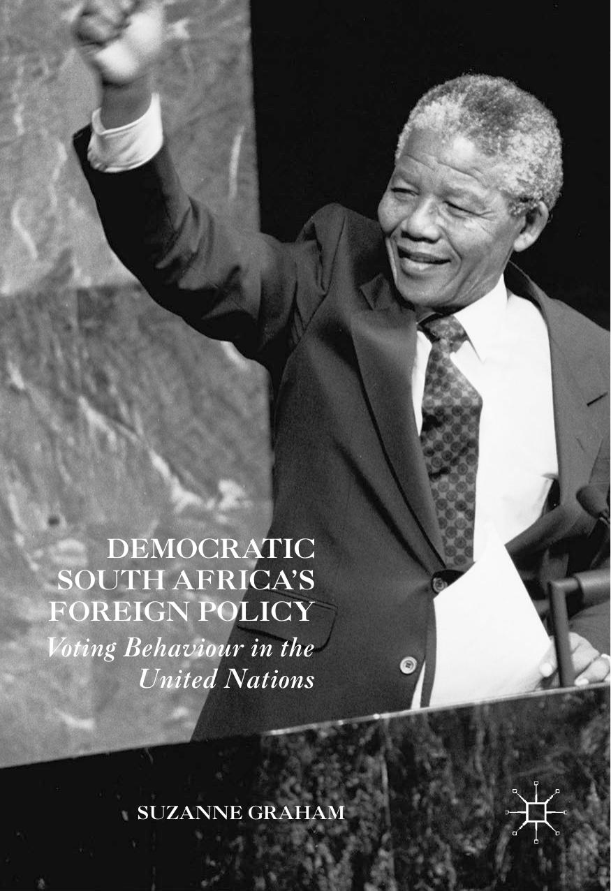 Democratic South Africa's Foreign Policy: Voting Behaviour in the United Nations by Suzanne Graham (auth.)