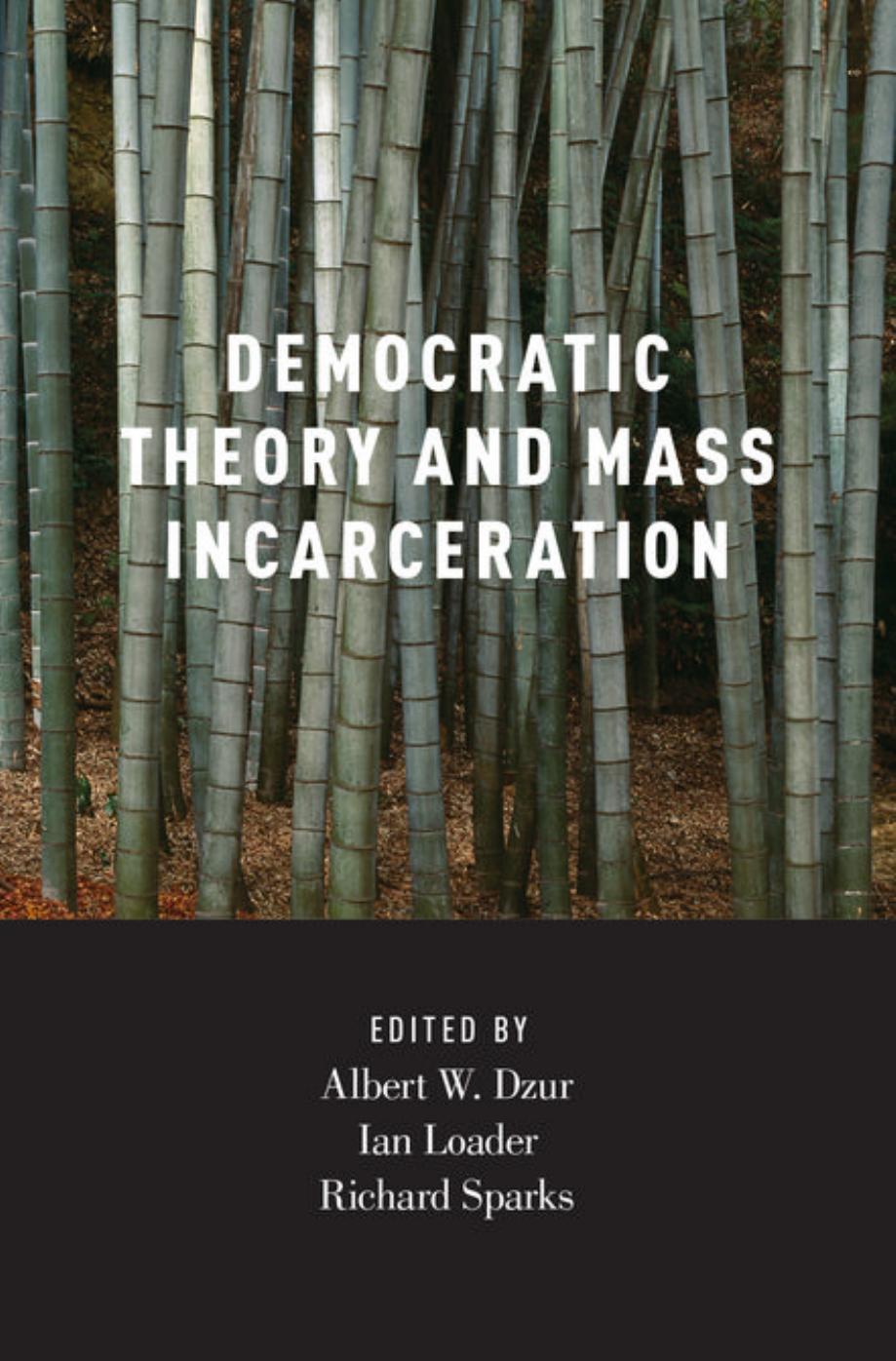 Democratic theory and mass incarceration by Albert W. Dzur Ian Loader Richard Sparks