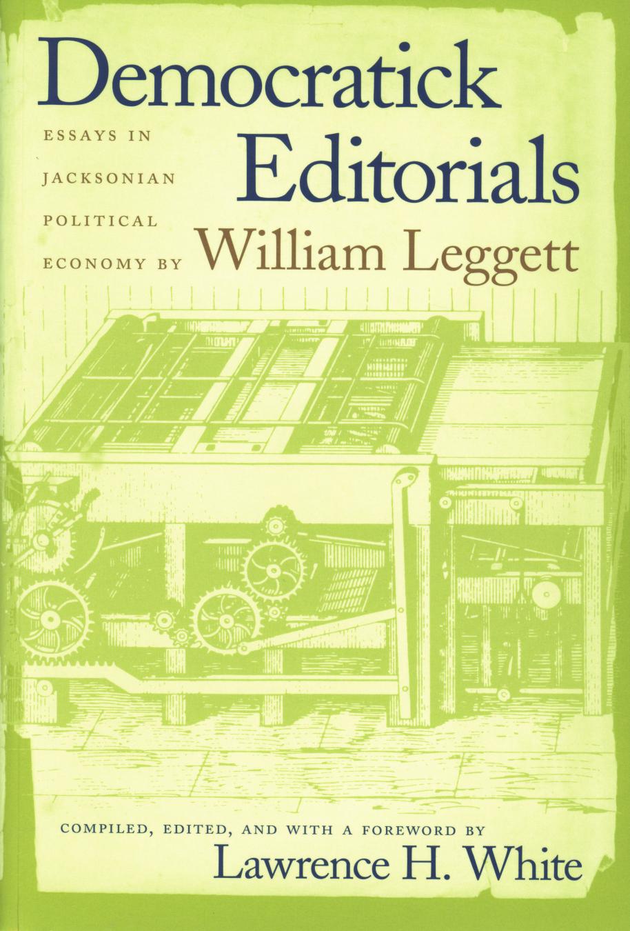 Democratick Editorials by William Leggett; Lawrence H. White; Lawrence H White