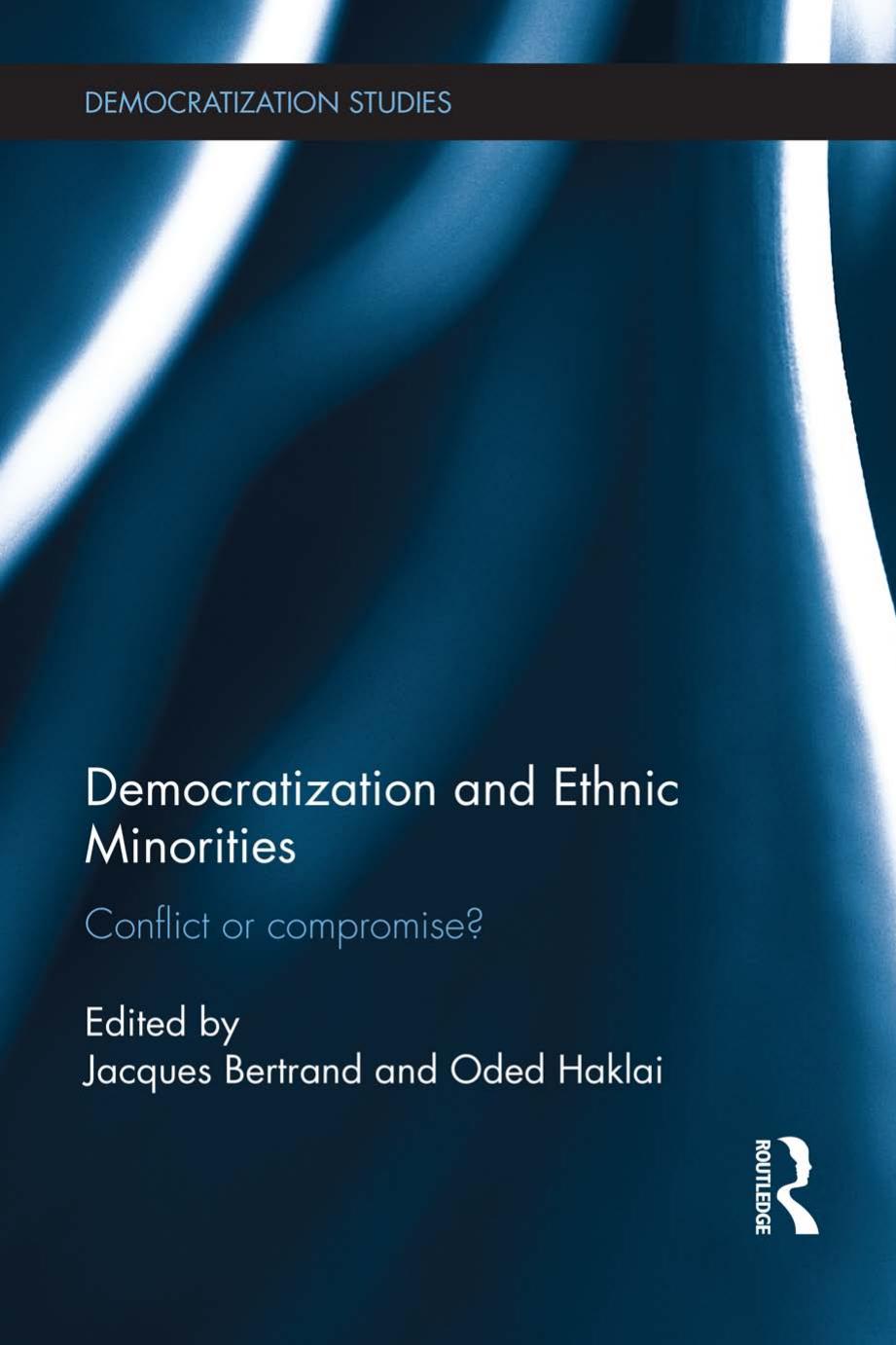 Democratization and Ethnic Minorities: Conflict or compromise? by Jacques Bertrand (editor) Oded Haklai (editor)