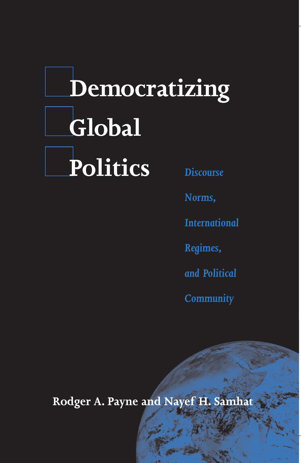 Democratizing Global Politics : Discourse Norms, International Regimes, and Political Community by Rodger A. Payne; Nayef H. Samhat; James N Rosenau