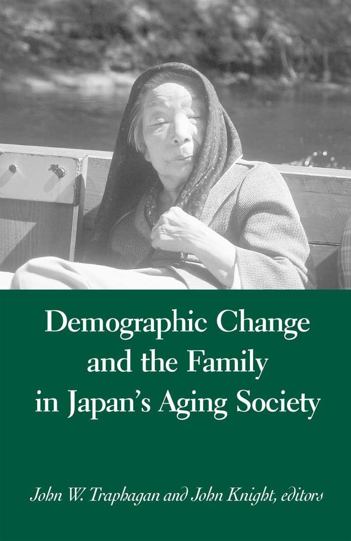 Demographic Change and the Family in Japan's Aging Society by John W. Traphagan (editor) John Knight (editor)