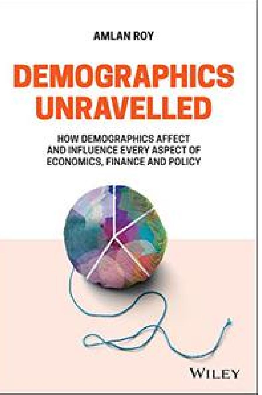 Demographics Unravelled: How Demographics Affect and Influence Every Aspect of Economics, Finance and Policy by Roy Amlan