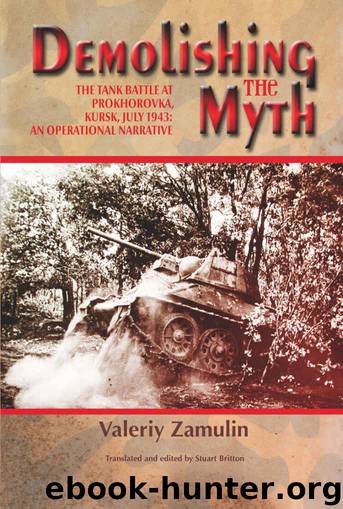 Demolishing the Myth: The Tank Battle at Prokhorovka, Kursk, July 1943: An Operational Narrative by Valeriy Zamulin & Stuart Britton