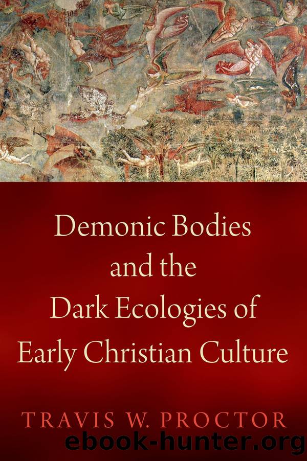 Demonic Bodies and the Dark Ecologies of Early Christian Culture by Travis W. Proctor;