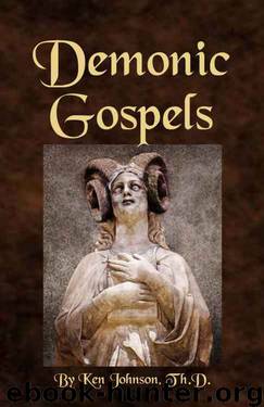 Demonic Gospels: The Truth About the Gnostic Gospels by Ken Johnson