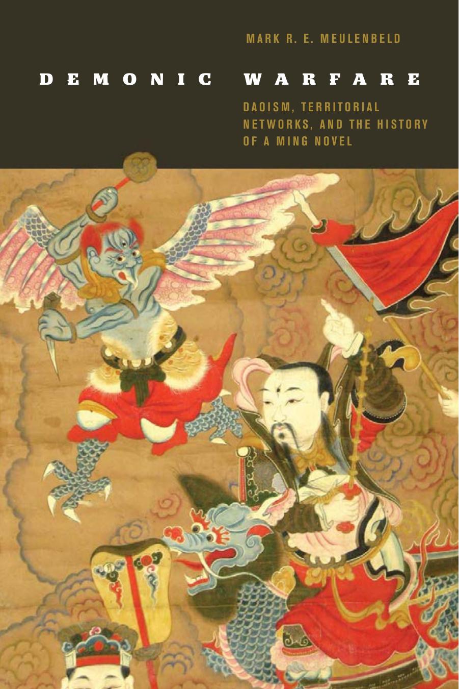 Demonic Warfare: Daoism, Territorial Networks, and the History of a Ming Novel by Mark R. E. Meulenbeld