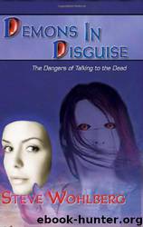 Demons in Disguise: The Dangers of Talking to the Dead by Steve Wohlberg