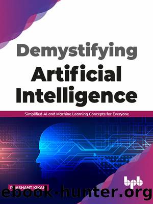 Demystifying Artificial Intelligence: Simplified AI and Machine Learning Concepts for Everyone by Prashant Kikani