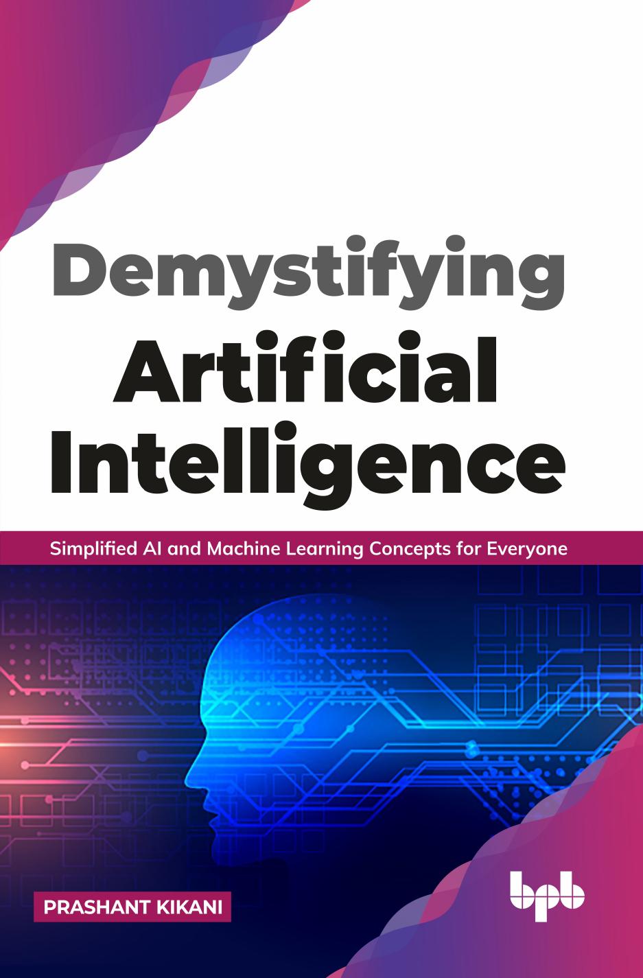 Demystifying Artificial intelligence - Simplified AI and Machine Learning concepts for Everyone (2021) by BPB