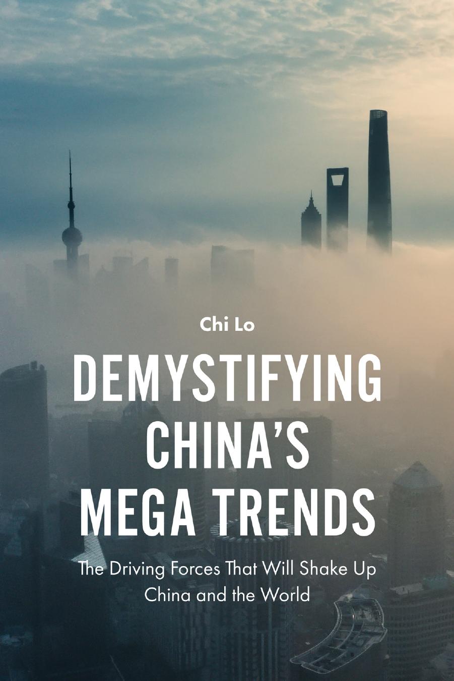 Demystifying China’s Mega Trends : The Driving Forces That Will Shake Up China and the World by Chi Lo