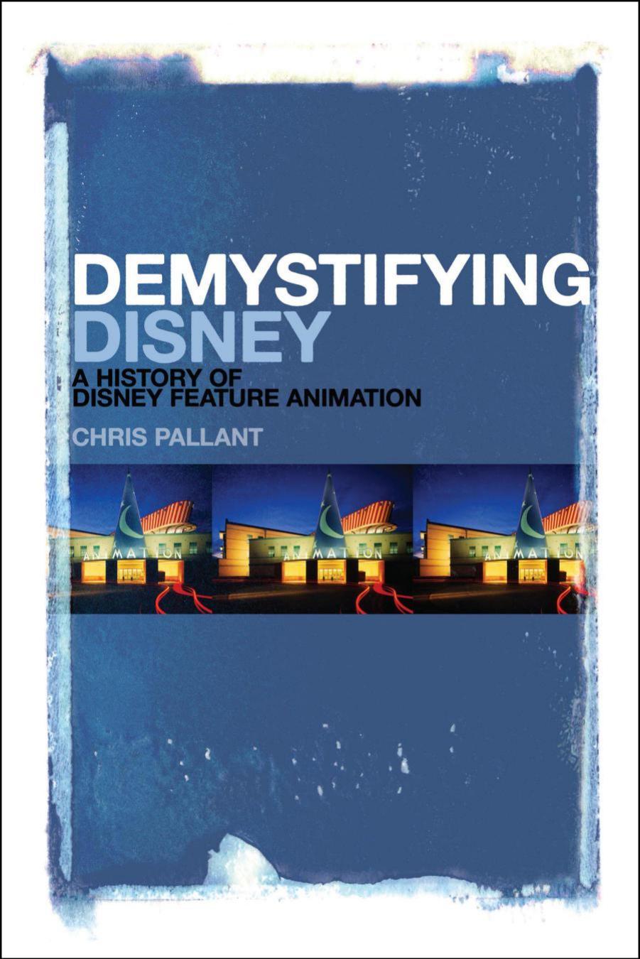 Demystifying Disney : a history of Disney feature animation by Pallant Chris