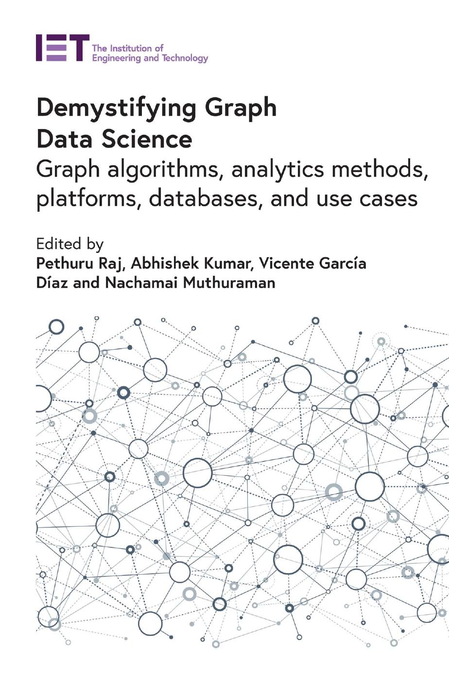 Demystifying Graph Data Science: Graph algorithms, analytics methods, platforms, databases, and use cases by Pethuru Raj Abhishek Kumar Vicente García Díaz Nachamai Muthuraman Sundar