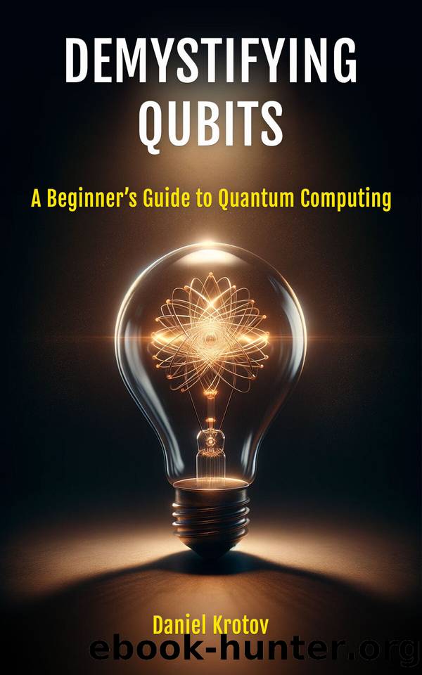 Demystifying Qubits: A Beginnerâs Guide to Quantum Computing by Krotov Daniel