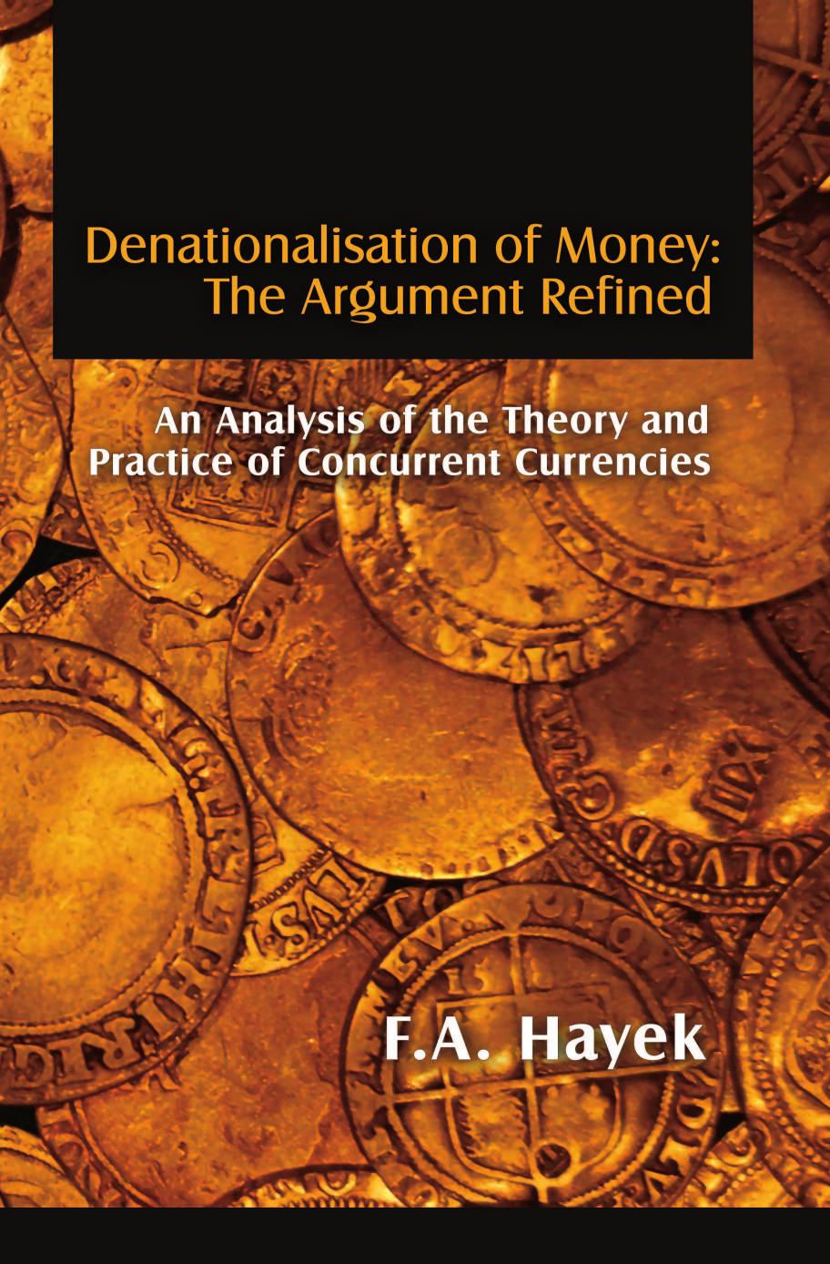 Denationalisation of Money: The Argument Refined by F. A. Hayek