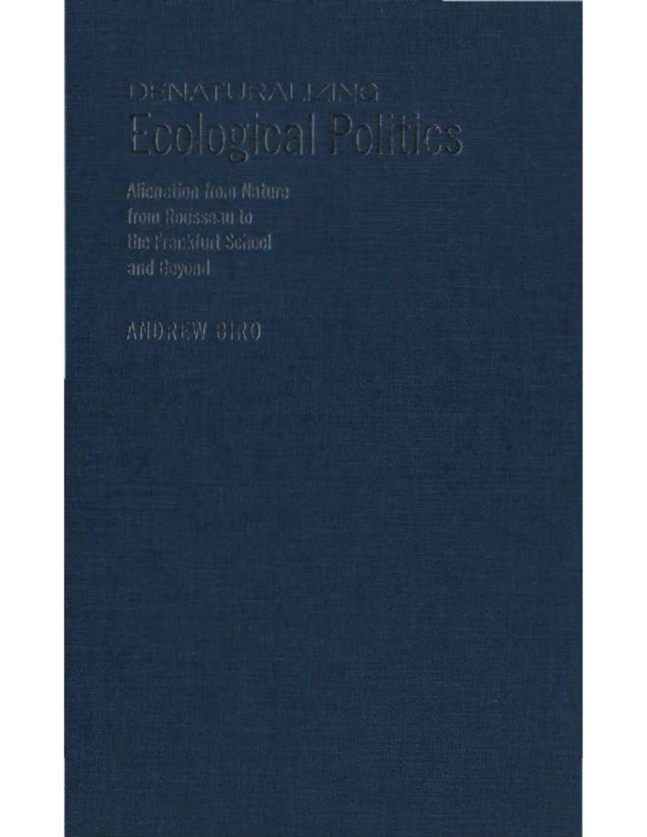 Denaturalizing Ecological Politics: Alienation from Nature from Rousseau to the Frankfurt School and Beyond by Andrew Biro