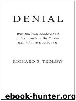 Denial: Why Business Leaders Fail to Look Facts in the Face--and What to Do About It by Richard S. Tedlow
