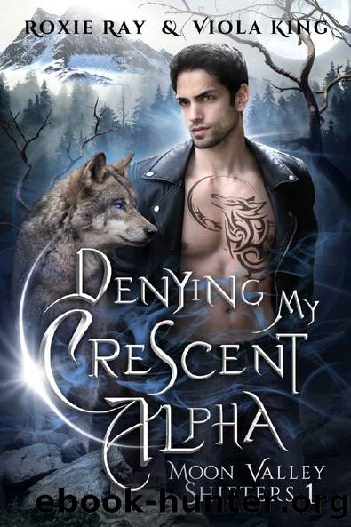 Denying My Crescent Alpha: A Second Chance Rejected Mates Paranormal Romance (Moon Valley Shifters Book 1) by Roxie Ray & Viola King