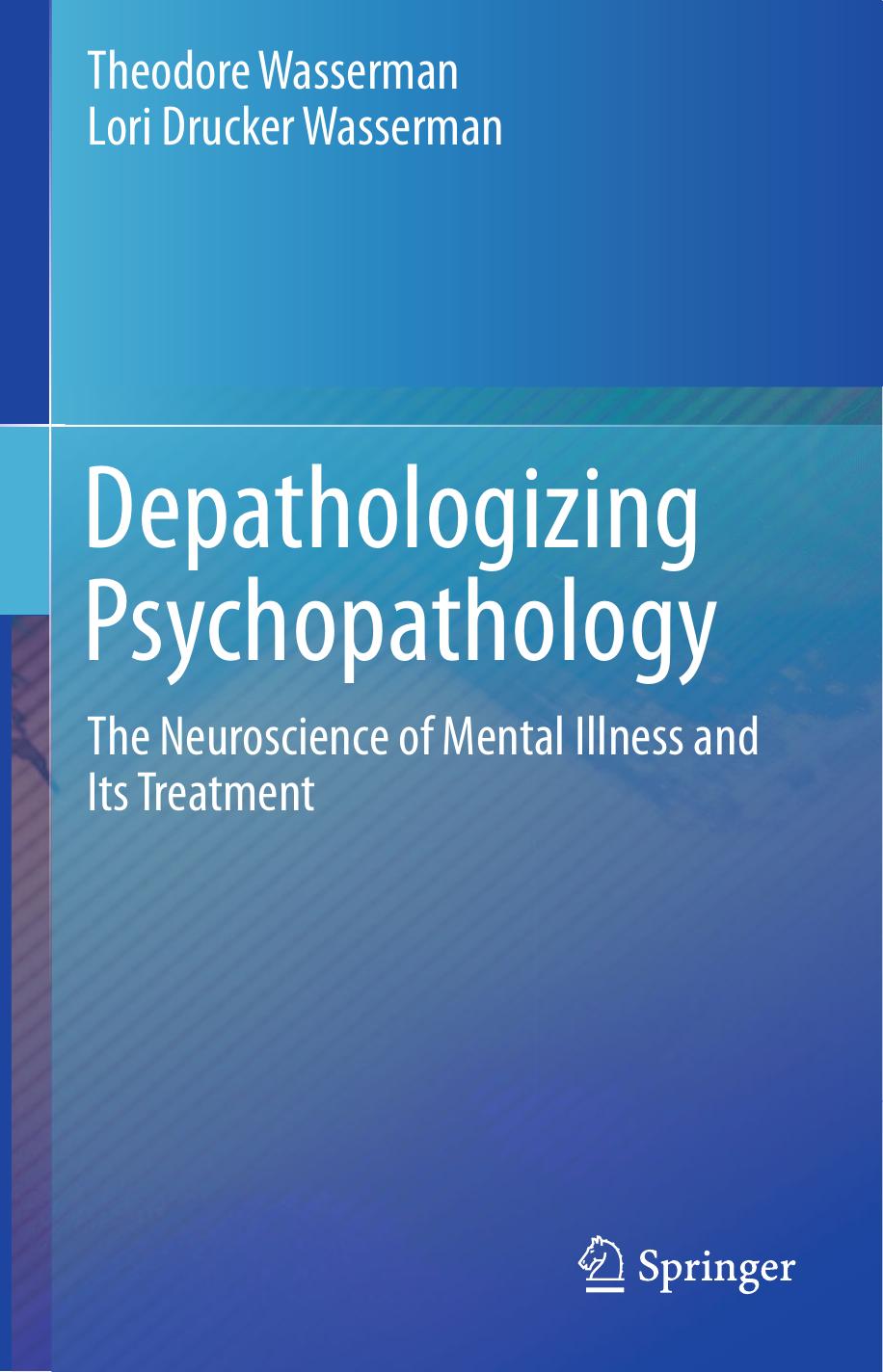 Depathologizing Psychopathology: The Neuroscience of Mental Illness and Its Treatment by Theodore Wasserman Lori Drucker Wasserman (auth.)