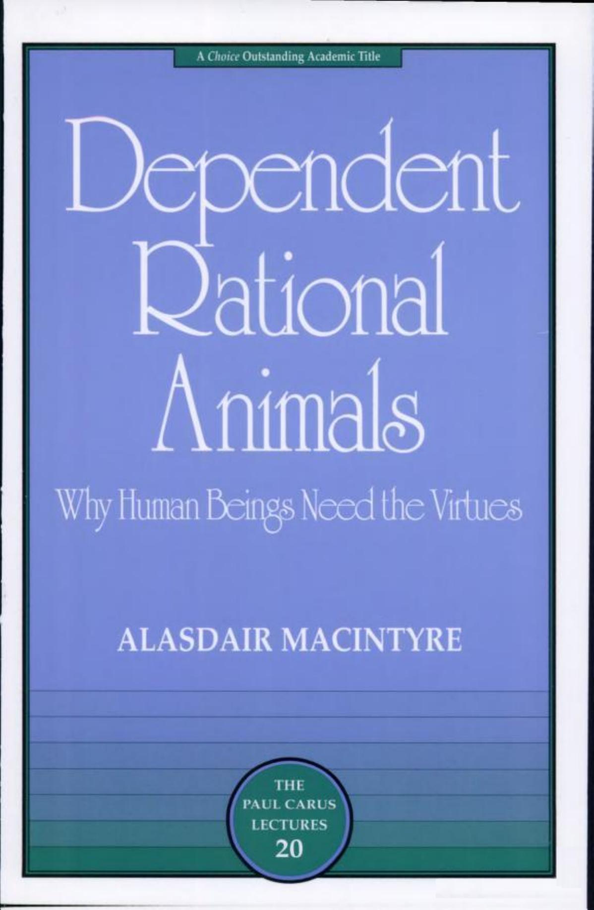 Dependent Rational Animals: Why Human Beings Need the Virtues (The Paul Carus Lectures) by Alasdair MacIntyre