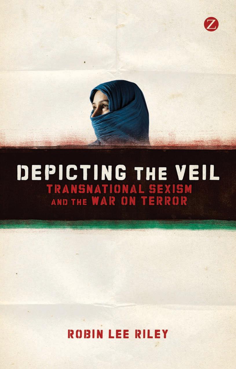 Depicting the Veil: Transnational Sexism and the War by Robin Lee Riley