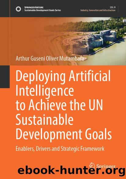 Deploying Artificial Intelligence to Achieve the UN Sustainable Development Goals by Arthur Guseni Oliver Mutambara