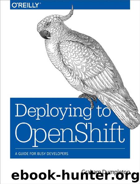Deploying to OpenShift: A Guide for Busy Developers by Graham Dumpleton