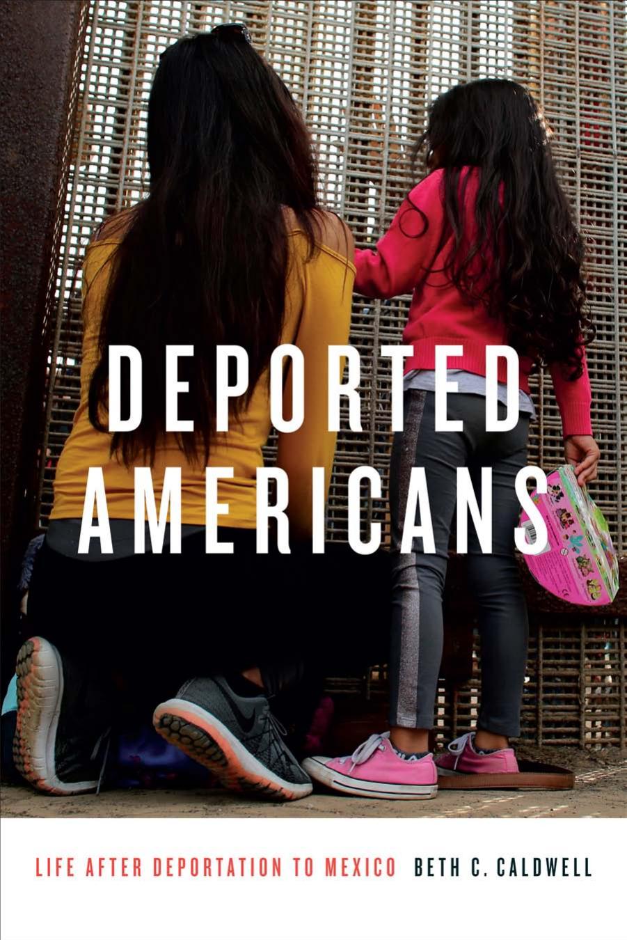 Deported Americans: Life after Deportation to Mexico by Beth C. Caldwell