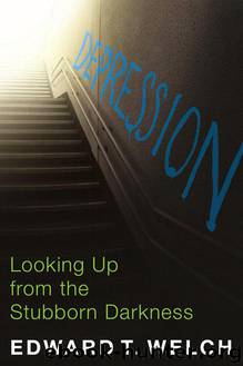 Depression: Looking Up from the Stubborn Darkness by Edward T. Welch