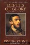Depths of Glory: A Biographical Novel of Camille Pissarro by Stone Irving