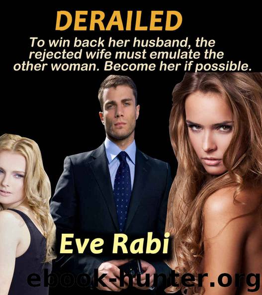 Derailed: To win back her husband, the rejected wife must emulate the other woman. Become her if possible by Eve Rabi