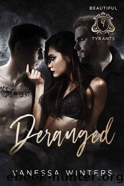 Deranged: A Dark Bully Reverse Harem Romance (Beautiful Tyrants Book 4) by Vanessa Winters