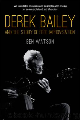 Derek Bailey and the Story of Free Improvisation by Ben Watson