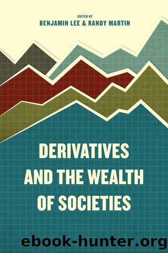 Derivatives and the Wealth of Societies by Benjamin Lee & Randy Martin & Randy Martin