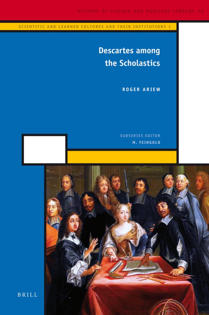 Descartes among the Scholastics (History of Science and Medicine Library: Scientific and Learned Cultures and Their Institutions: Vol. 1) by Roger Ariew
