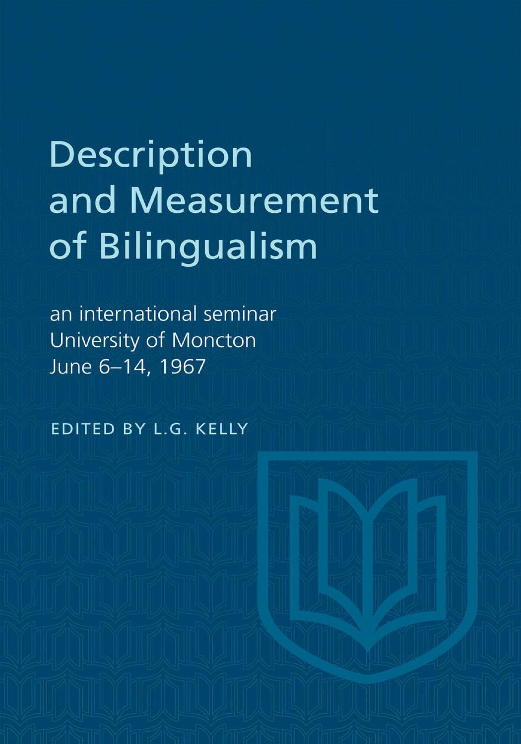 Description and measurement of bilingualism : an international seminar, University of Moncton, June 6-14, 1967 = Description et mesure du bilinguisme by L.G Kelly; National Commission for UNESCO