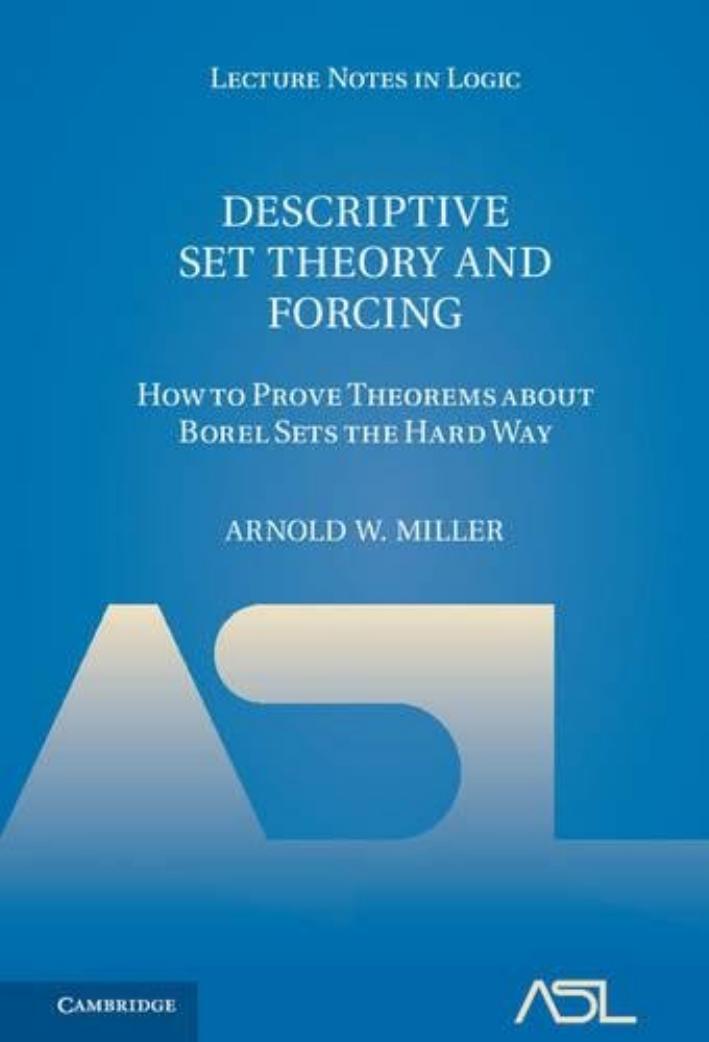 Descriptive Set Theory and Forcing: How to Prove Theorems about Borel Sets the Hard Way by Arnold W. Miller
