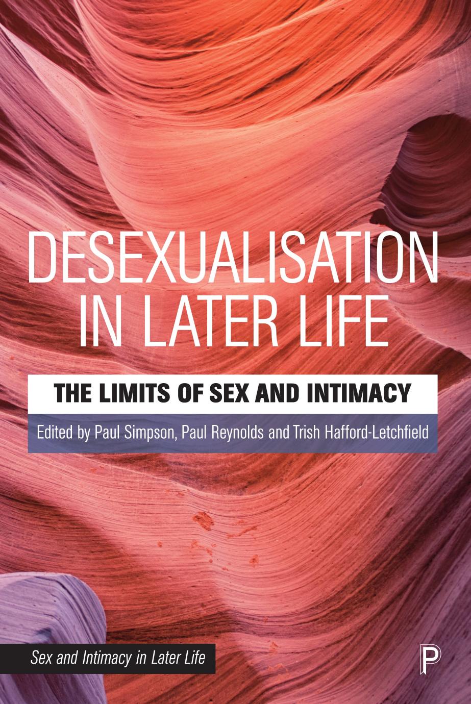 Desexualisation in Later Life: The Limits of Sex and Intimacy by Paul Simpson and Paul Reynolds